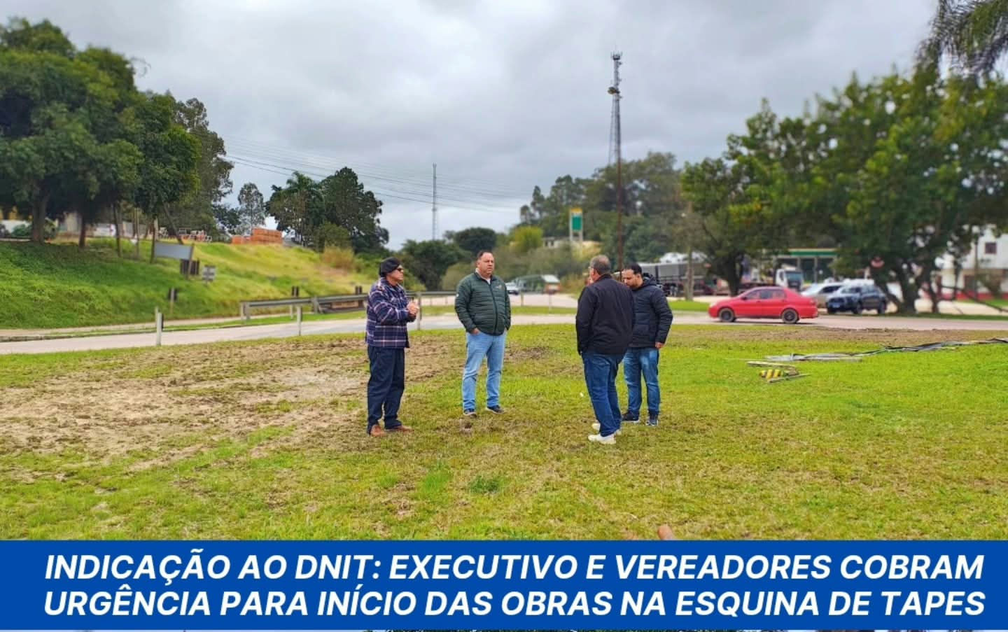 INDICAÇÃO AO DNIT: EXECUTIVO APOIA VEREADORES QUE COBRAM URGÊNCIA PARA INÍCIO DAS OBRAS NA ESQUINA DE TAPES